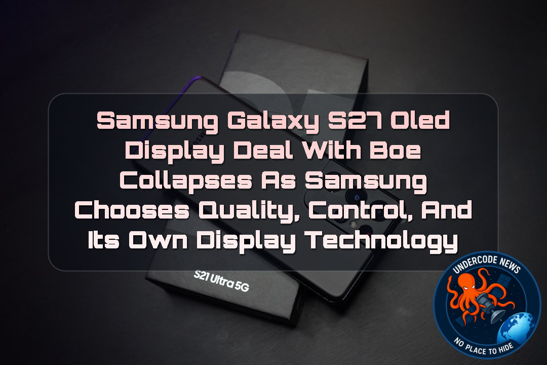 Samsung Galaxy S27 OLED Display Deal With BOE Collapses as Samsung Chooses Quality, Control, and Its Own Display Technology + Video