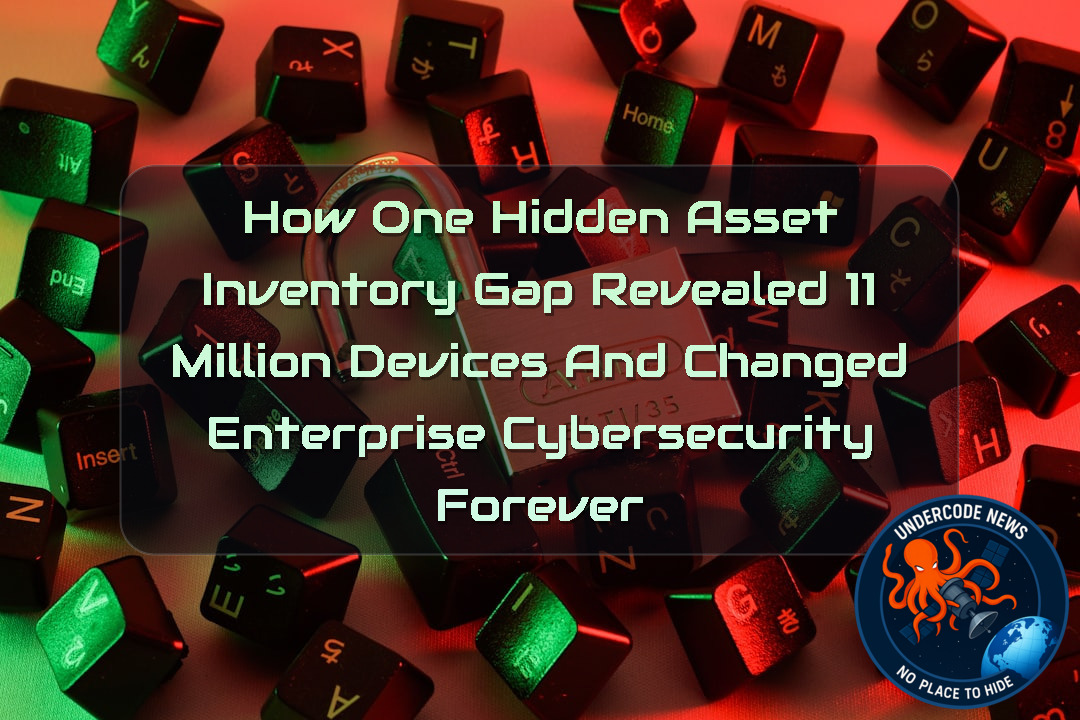 How One Hidden Asset Inventory Gap Revealed 11 Million Devices and Changed Enterprise Cybersecurity Forever + Video