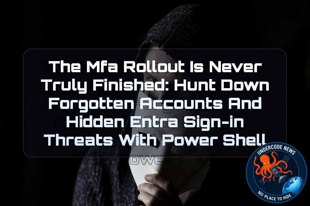 The MFA Rollout Is Never Truly Finished: Hunt Down Forgotten Accounts and Hidden Entra Sign-In Threats with PowerShell