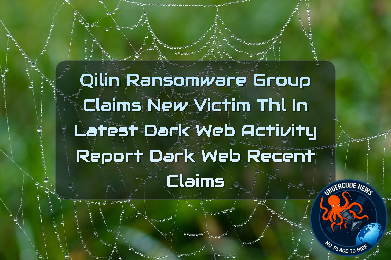 Qilin Ransomware Group Claims New Victim THL in Latest Dark Web Activity Report Dark Web recent claims + Video