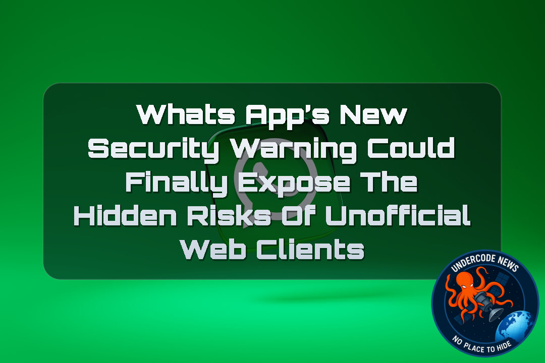 WhatsApp’s New Security Warning Could Finally Expose the Hidden Risks of Unofficial Web Clients + Video