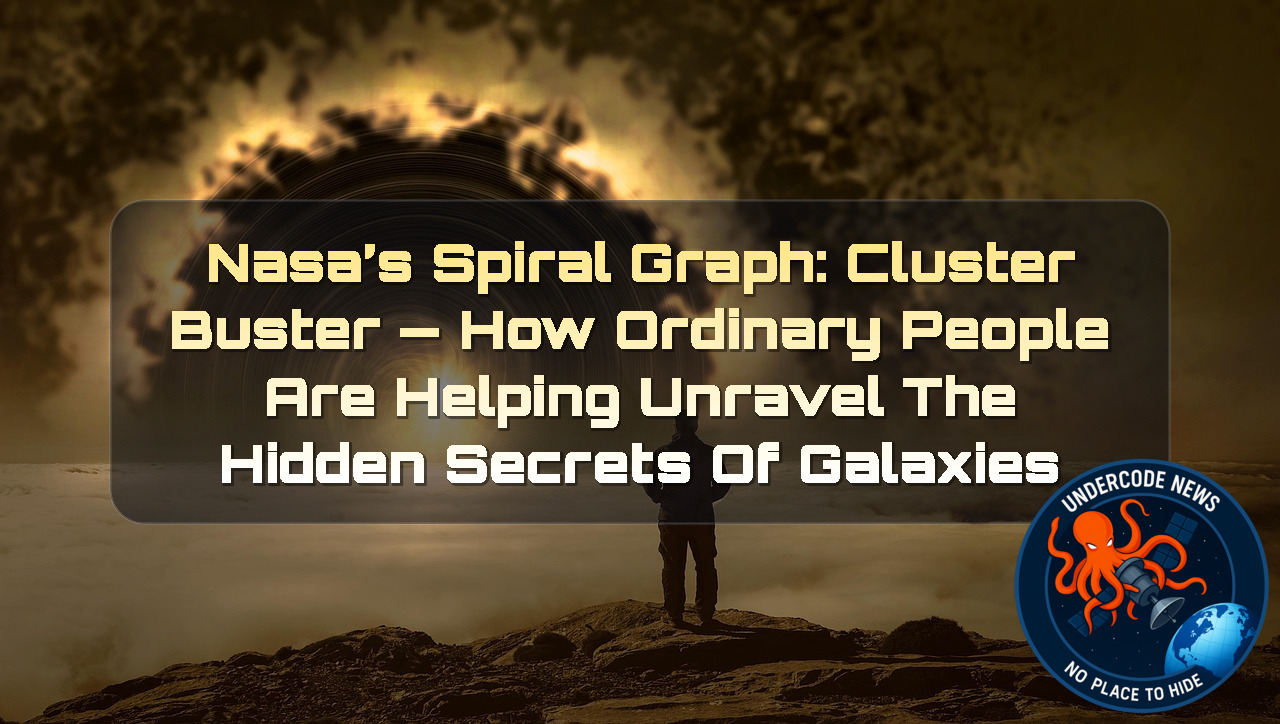 NASA’s Spiral Graph: Cluster Buster — How Ordinary People Are Helping Unravel the Hidden Secrets of Galaxies + Video