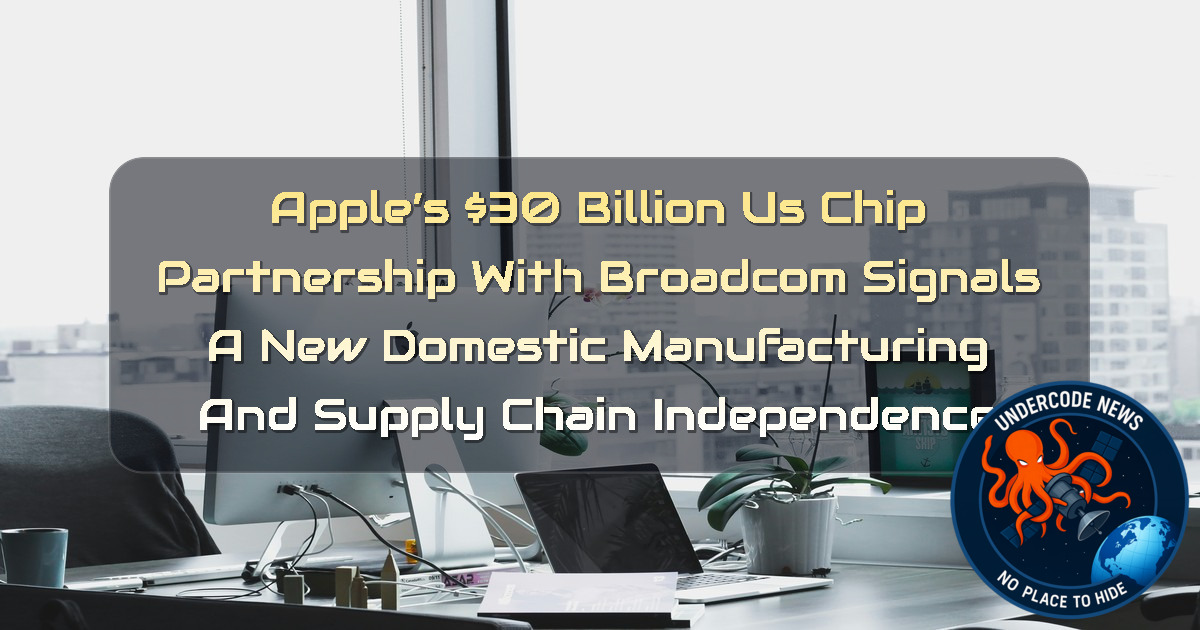 Apple’s 0 Billion US Chip Partnership With Broadcom Signals a New Domestic Manufacturing and Supply Chain Independence + Video
