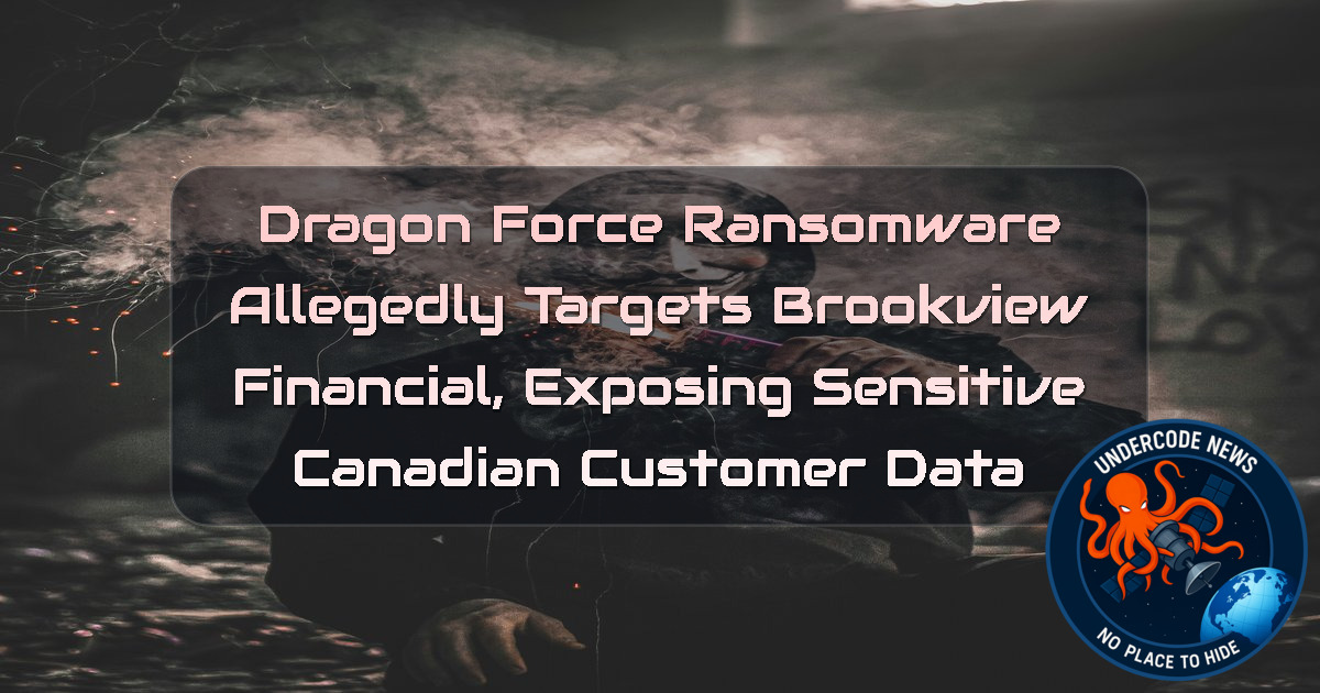 DragonForce Ransomware Allegedly Targets Brookview Financial, Exposing Sensitive Canadian Customer Data + Video