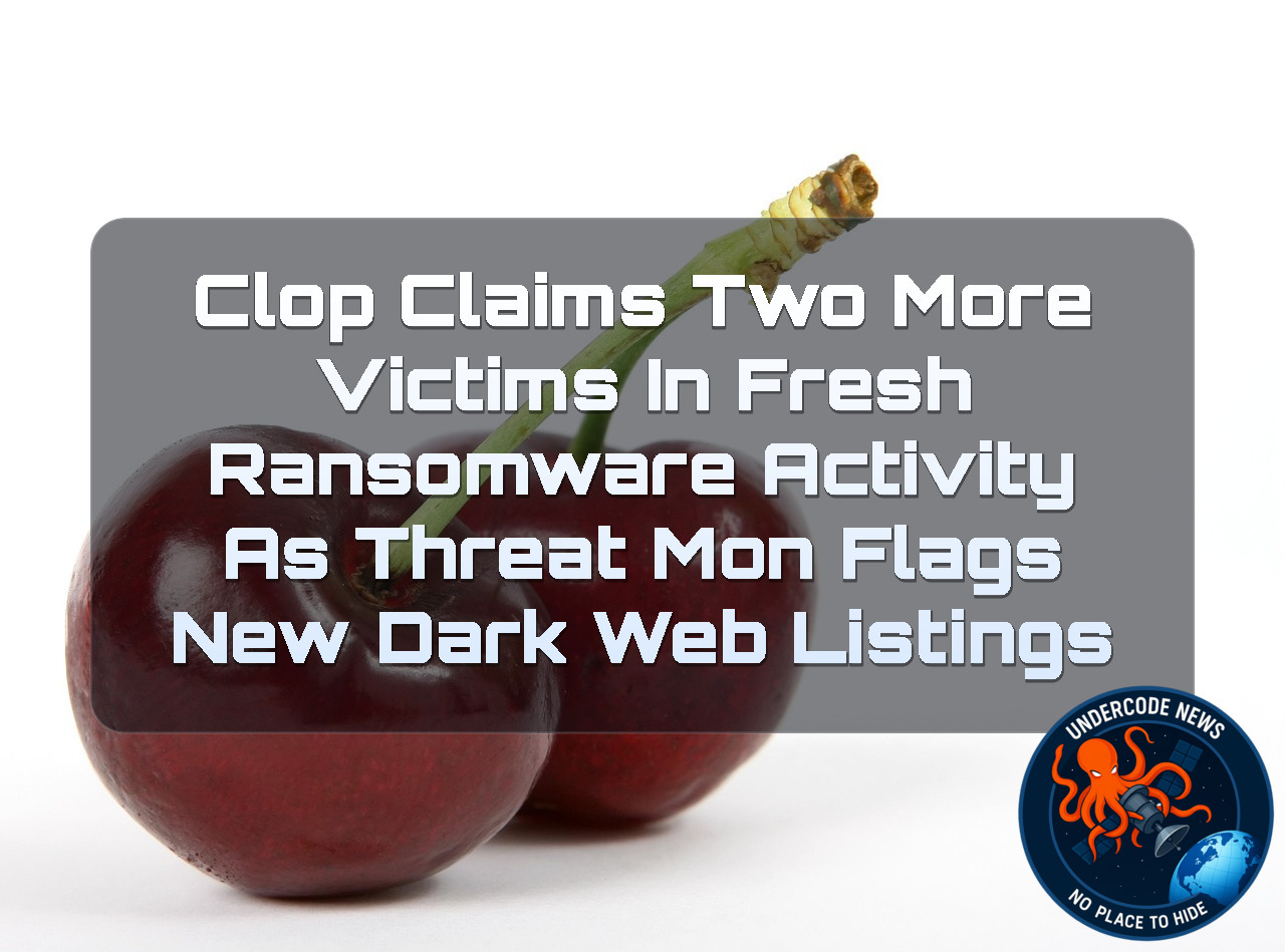 Clop Claims Two More Victims in Fresh Ransomware Activity as ThreatMon Flags New Dark Web Listings + Video