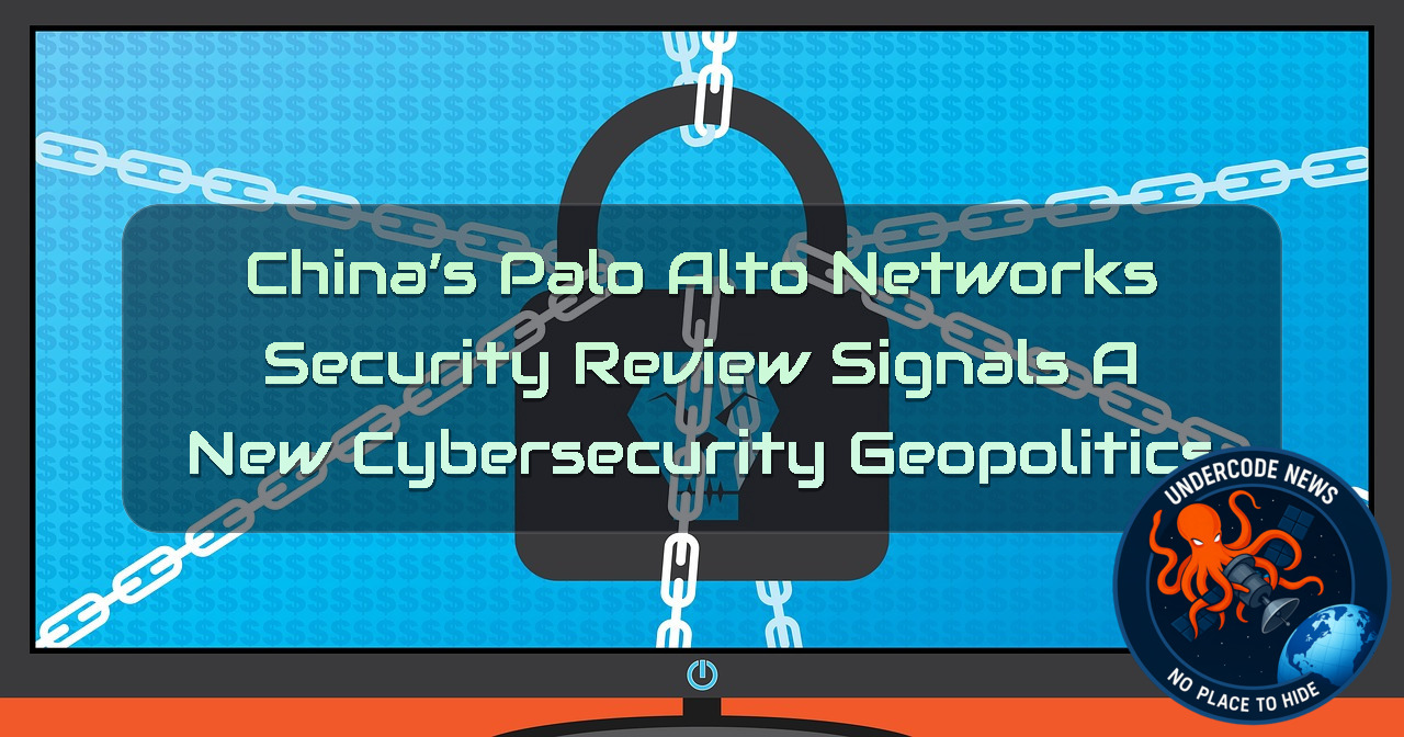 China’s Palo Alto Networks Security Review Signals a New Cybersecurity Geopolitics + Video