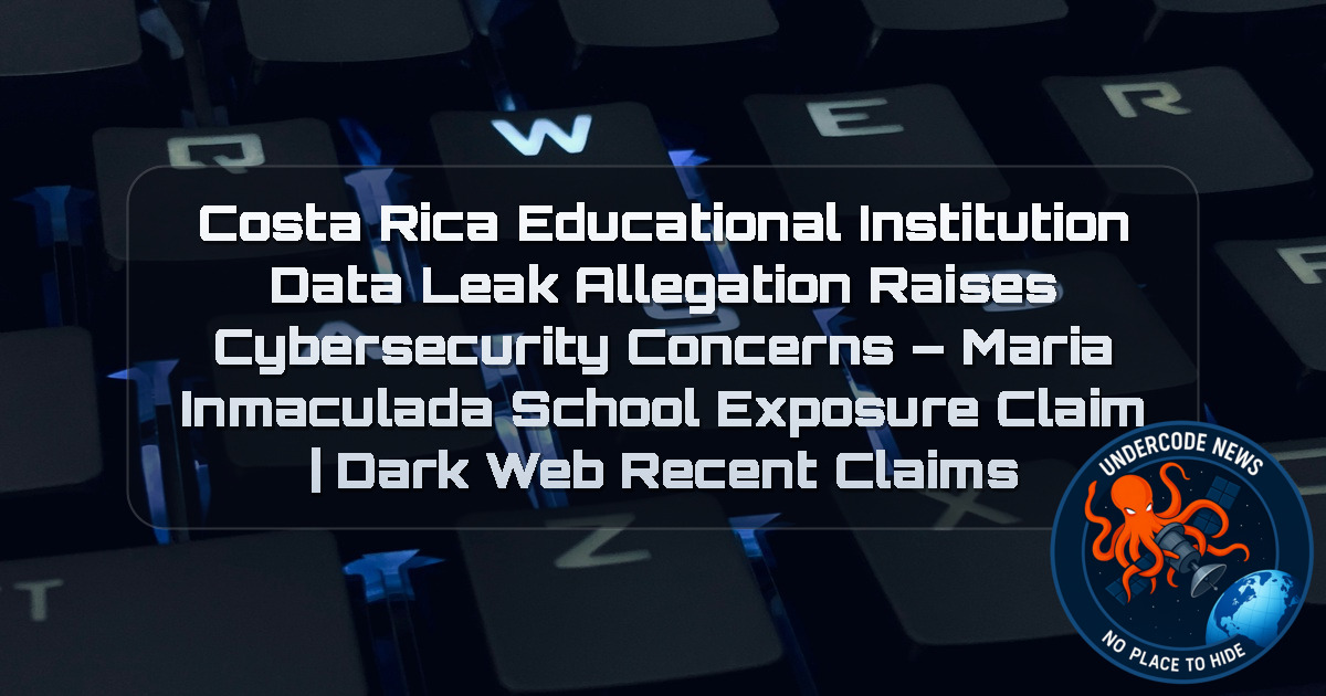 Costa Rica Educational Institution Data Leak Allegation Raises Cybersecurity Concerns – Maria Inmaculada School Exposure Claim | Dark Web recent claims + Video