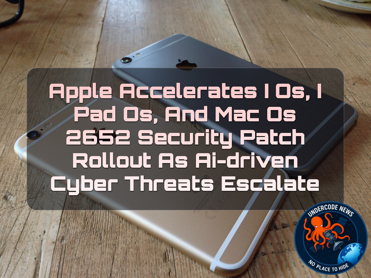 Apple Accelerates iOS, iPadOS, and macOS 2652 Security Patch Rollout as AI-Driven Cyber Threats Escalate + Video
