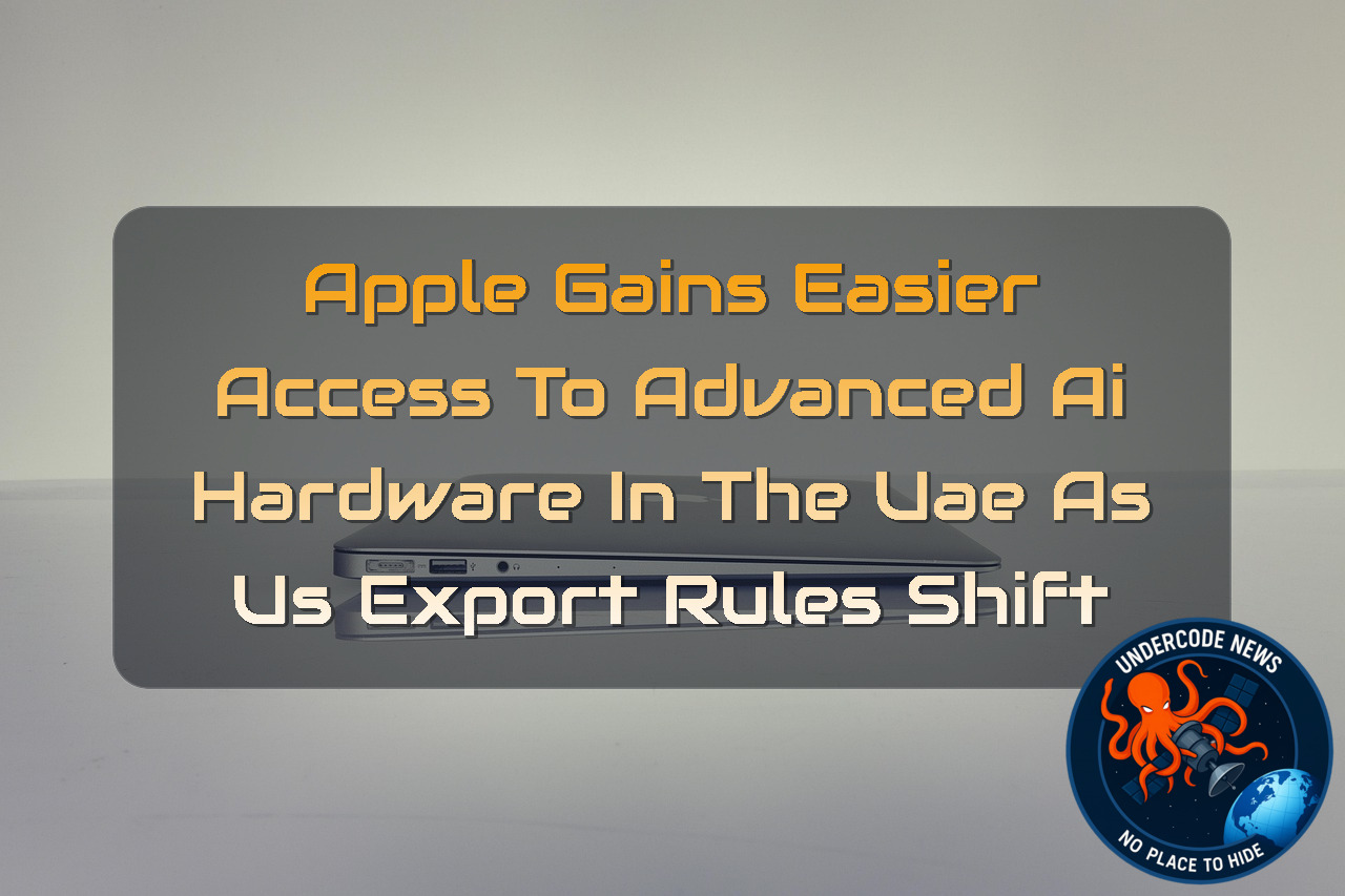 Apple Gains Easier Access to Advanced AI Hardware in the UAE as US Export Rules Shift + Video