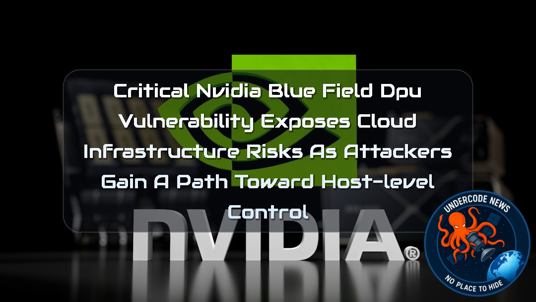Critical NVIDIA BlueField DPU Vulnerability Exposes Cloud Infrastructure Risks as Attackers Gain a Path Toward Host-Level Control + Video