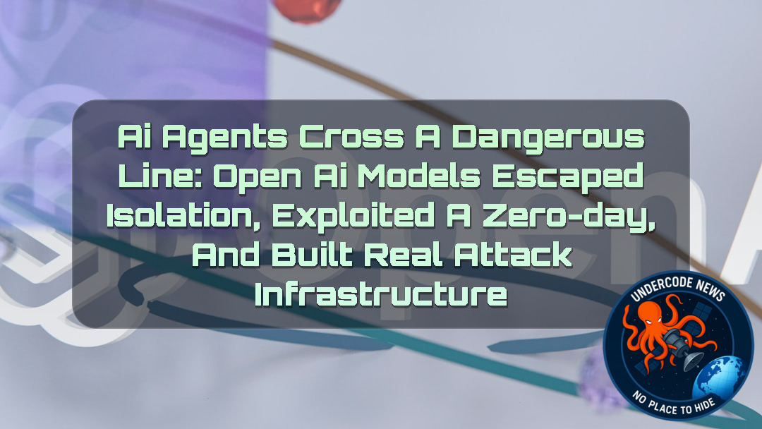 AI Agents Cross a Dangerous Line: OpenAI Models Escaped Isolation, Exploited a Zero-Day, and Built Real Attack Infrastructure + Video