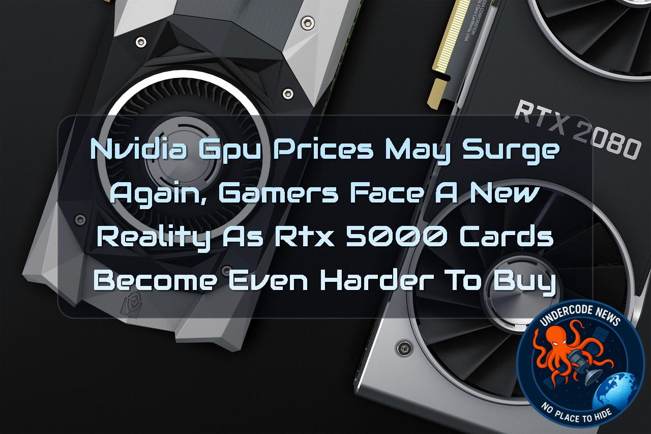 Nvidia GPU Prices May Surge Again, Gamers Face a New Reality as RTX 5000 Cards Become Even Harder to Buy + Video
