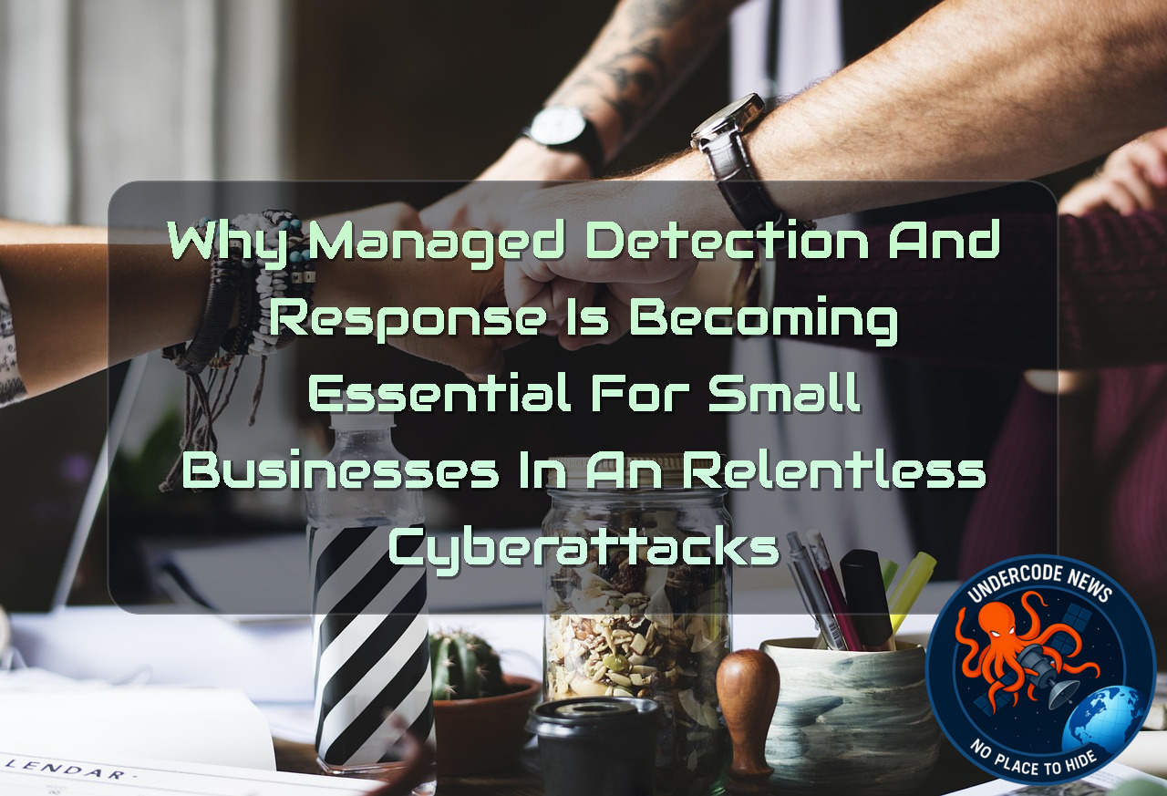 Why Managed Detection and Response Is Becoming Essential for Small Businesses in an Relentless Cyberattacks + Video