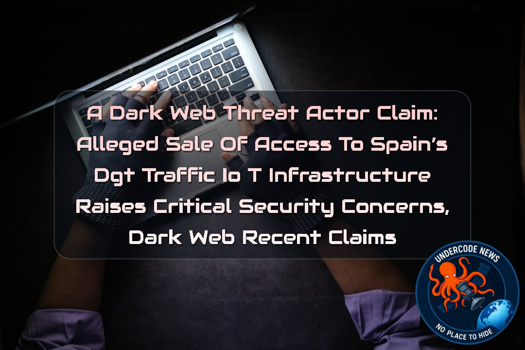 a DarkWeb threat actor Claim: Alleged Sale of Access to Spain’s DGT Traffic IoT Infrastructure Raises Critical Security Concerns, Dark Web recent claims + Video