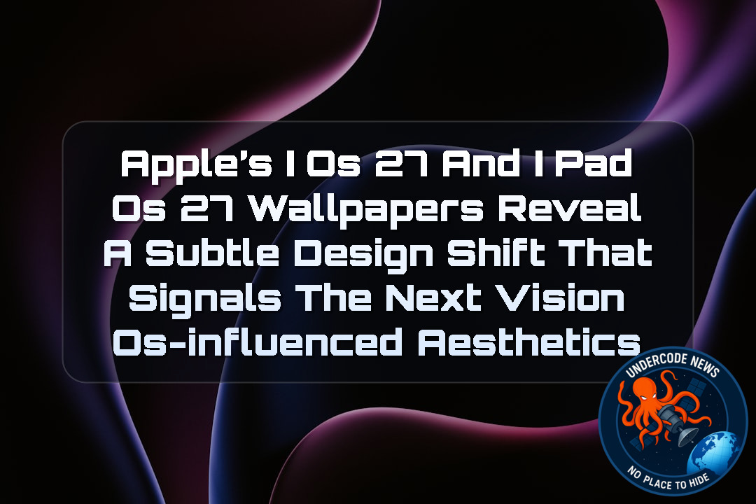 Apple’s iOS 27 and iPadOS 27 Wallpapers Reveal a Subtle Design Shift That Signals the Next VisionOS-Influenced Aesthetics + Video