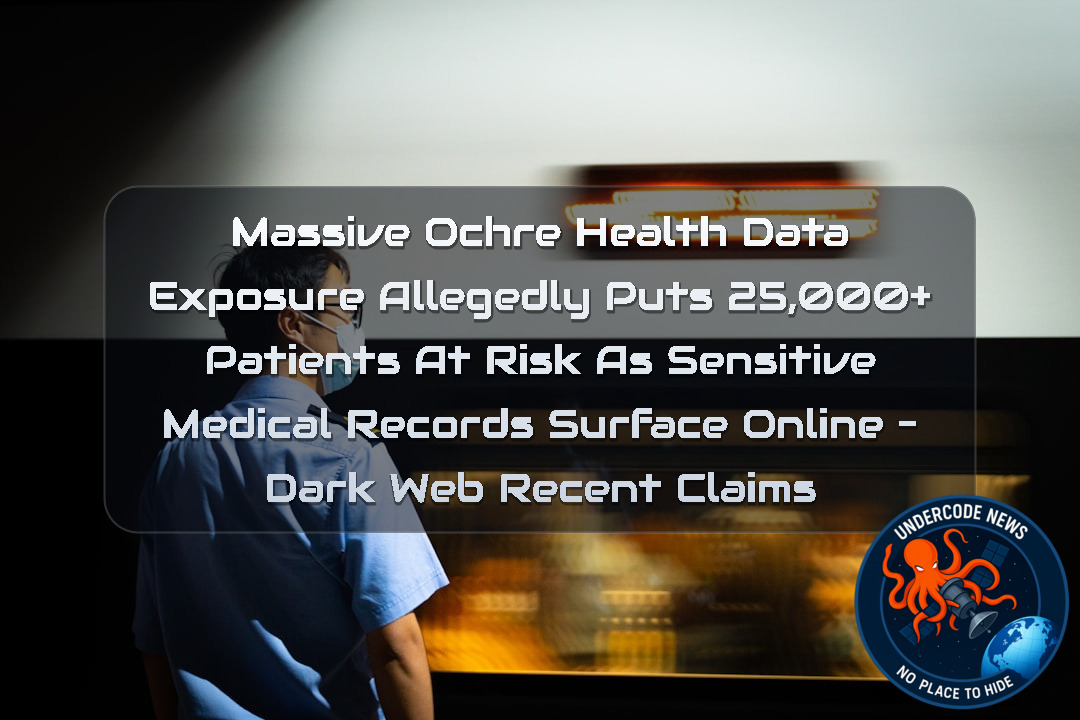 Massive Ochre Health Data Exposure Allegedly Puts 25,000+ Patients at Risk as Sensitive Medical Records Surface Online – Dark Web Recent Claims + Video