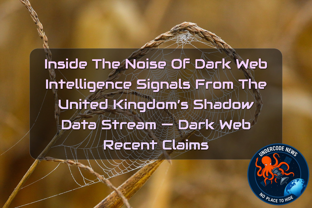 Inside the Noise of Dark Web Intelligence Signals from the United Kingdom’s Shadow Data Stream — Dark Web recent claims + Video