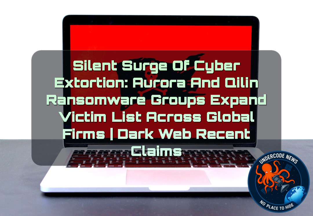 Silent Surge of Cyber Extortion: Aurora and Qilin Ransomware Groups Expand Victim List Across Global Firms | Dark Web recent claims + Video