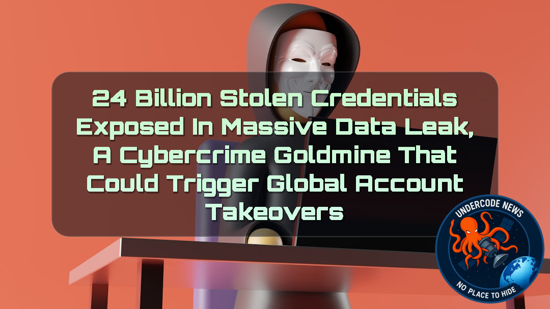 24 Billion Stolen Credentials Exposed in Massive Data Leak, A Cybercrime Goldmine That Could Trigger Global Account Takeovers + Video