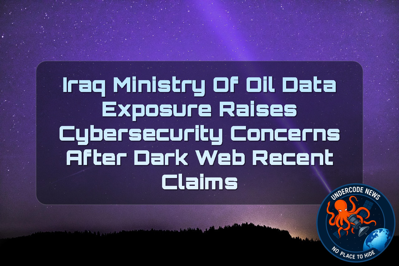Iraq Ministry of Oil Data Exposure Raises Cybersecurity Concerns After Dark Web Recent Claims + Video