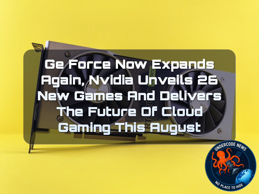 GeForce NOW Expands Again, NVIDIA Unveils 26 New Games and Delivers the Future of Cloud Gaming This August + Video