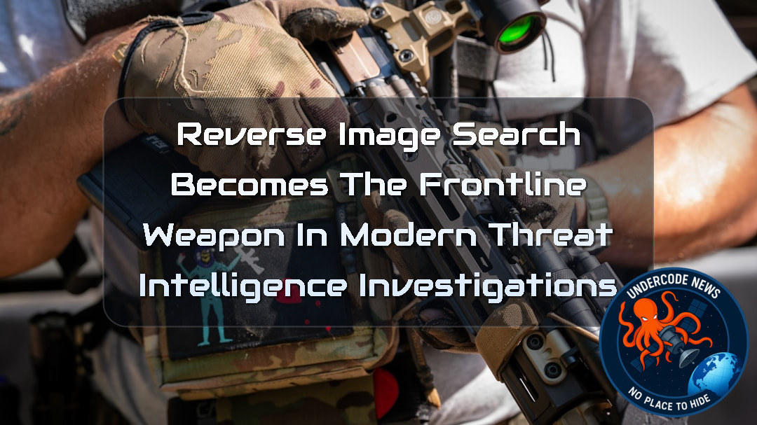 Reverse Image Search Becomes the Frontline Weapon in Modern Threat Intelligence Investigations + Video