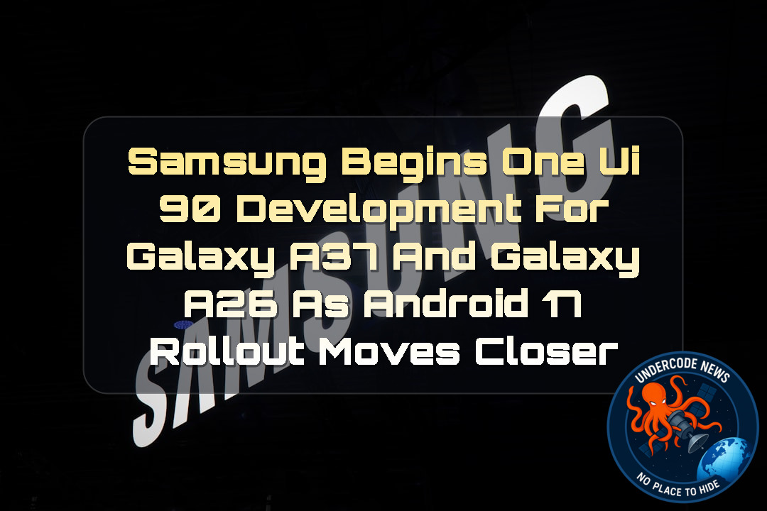 Samsung Begins One UI 90 Development for Galaxy A37 and Galaxy A26 as Android 17 Rollout Moves Closer + Video
