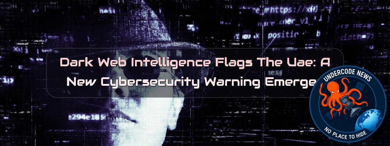 Dark Web Intelligence Flags the UAE: A New Cybersecurity Warning Emerges + Video