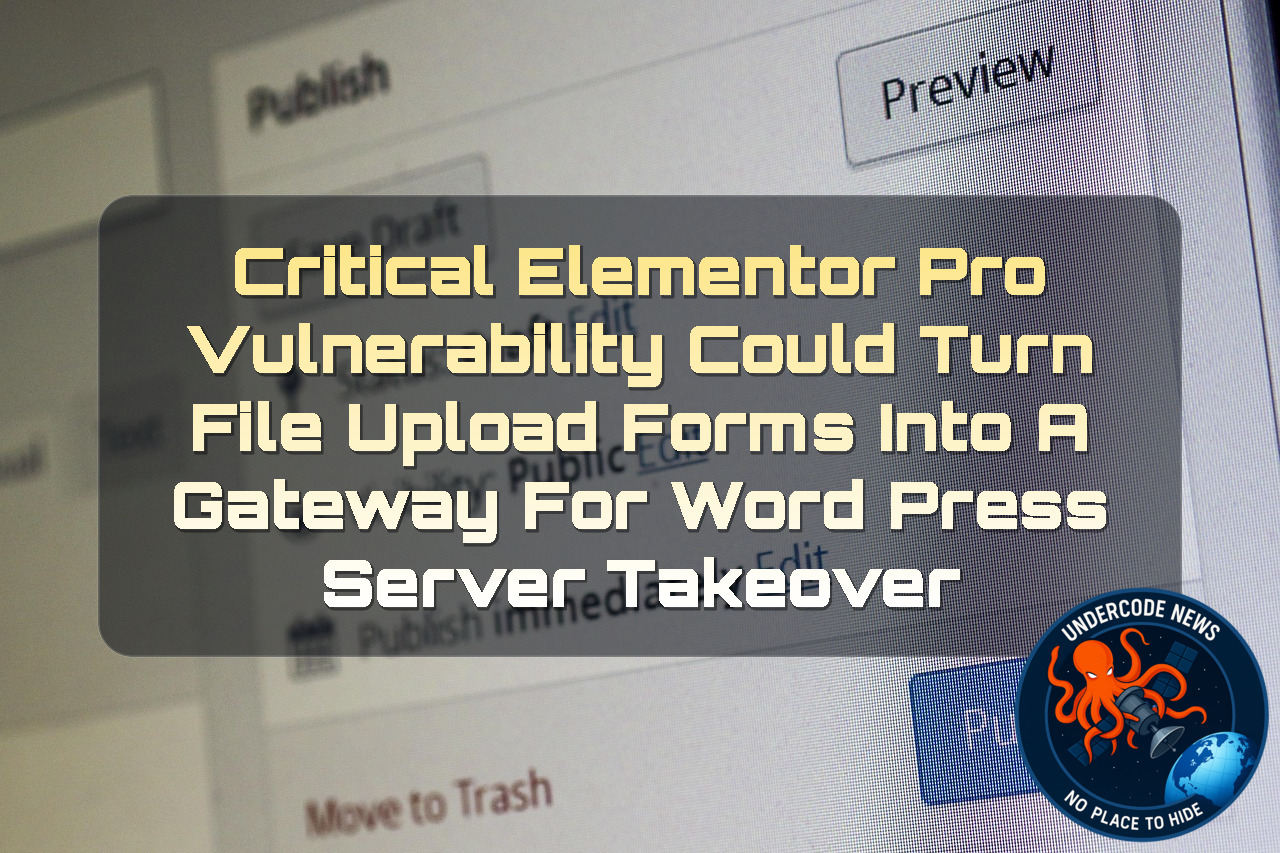 Critical Elementor Pro Vulnerability Could Turn File Upload Forms Into a Gateway for WordPress Server Takeover + Video