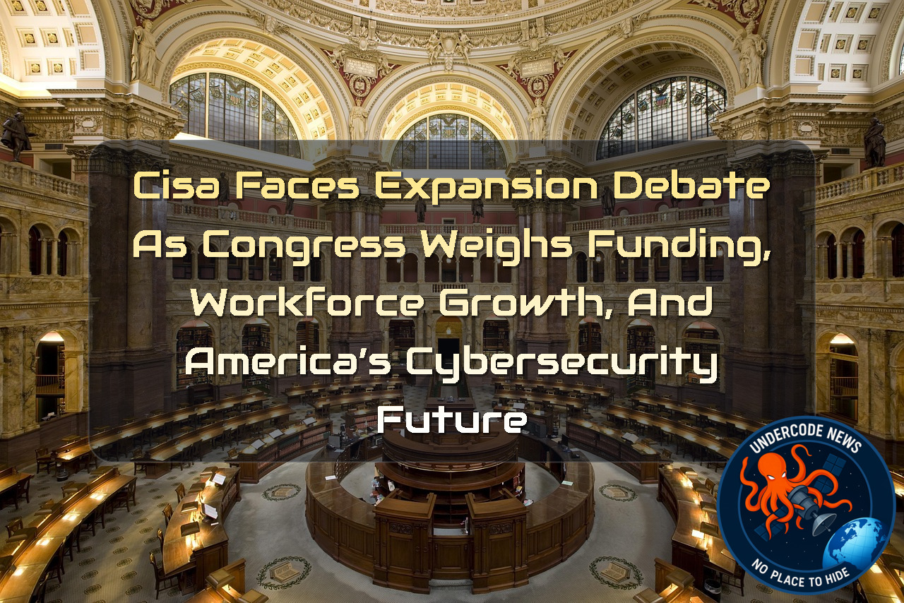CISA Faces Expansion Debate as Congress Weighs Funding, Workforce Growth, and America’s Cybersecurity Future + Video