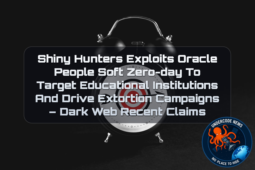 ShinyHunters Exploits Oracle PeopleSoft Zero-Day to Target Educational Institutions and Drive Extortion Campaigns – Dark Web Recent Claims + Video