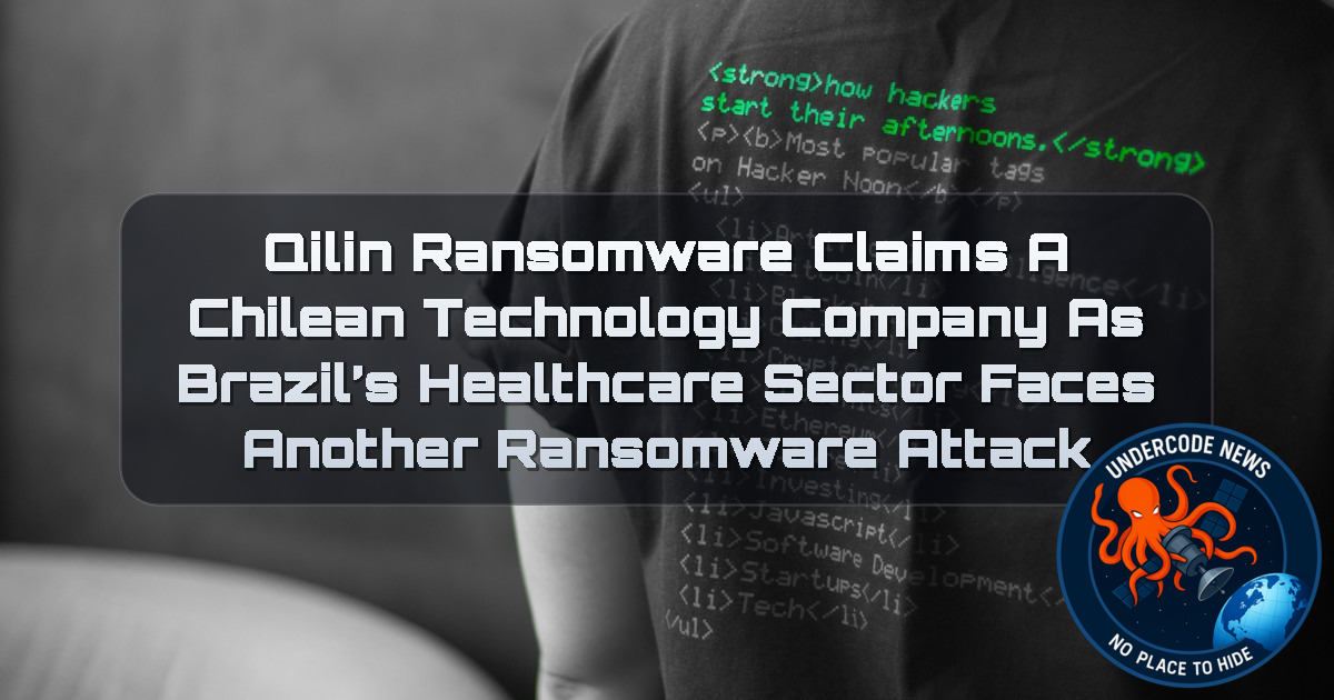 Qilin Ransomware Claims a Chilean Technology Company as Brazil’s Healthcare Sector Faces Another Ransomware Attack + Video