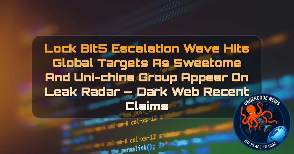 LockBit5 Escalation Wave Hits Global Targets as Sweetome and Uni-China Group Appear on Leak Radar — Dark Web recent claims + Video