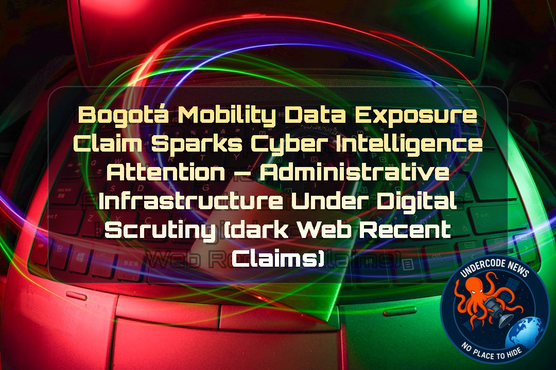 Bogotá Mobility Data Exposure Claim Sparks Cyber Intelligence Attention — Administrative Infrastructure Under Digital Scrutiny (Dark Web recent claims) + Video