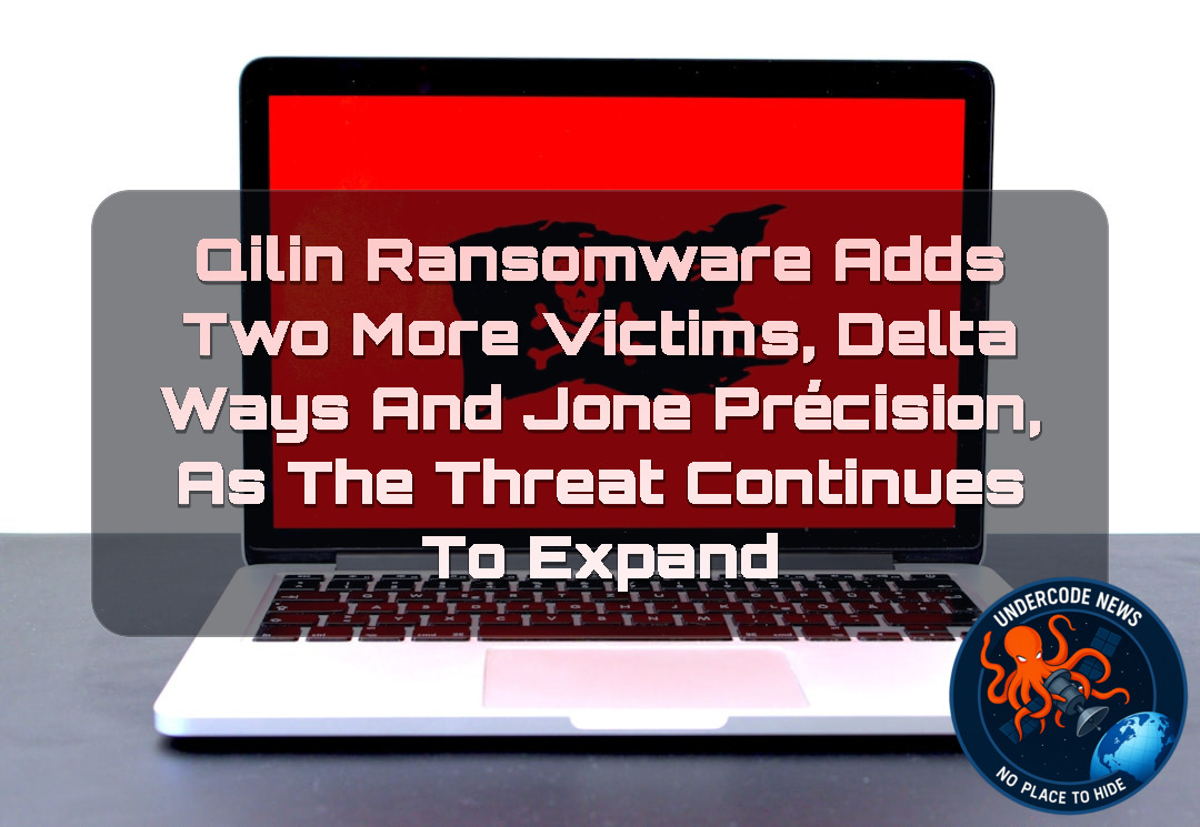 Qilin Ransomware Adds Two More Victims, DELTA WAYS and JONE PRÉCISION, as the Threat Continues to Expand + Video