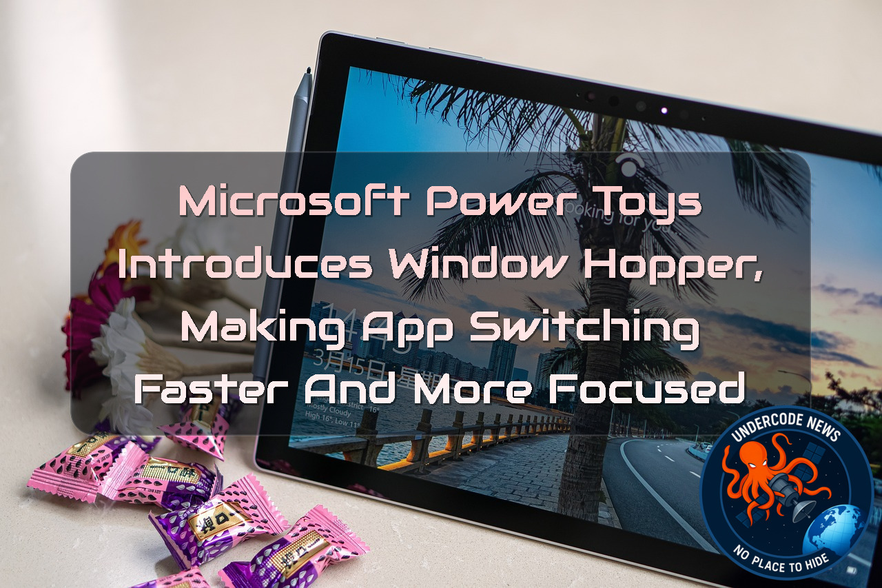 Microsoft PowerToys Introduces Window Hopper, Making App Switching Faster and More Focused + Video