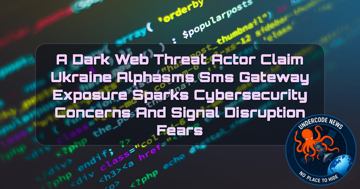 a DarkWeb threat actor Claim Ukraine ALPHASMS SMS Gateway Exposure Sparks Cybersecurity Concerns and Signal Disruption Fears + Video