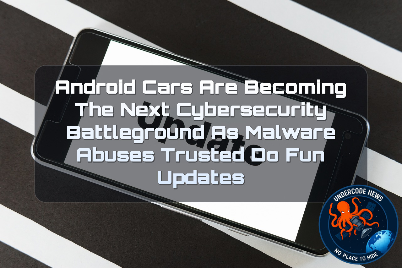 Android Cars Are Becoming the Next Cybersecurity Battleground as Malware Abuses Trusted DoFun Updates + Video