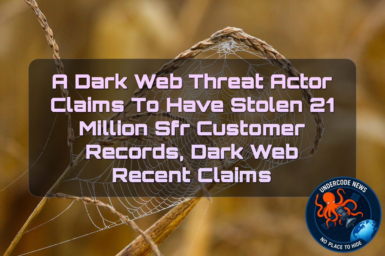 A Dark Web Threat Actor Claims to Have Stolen 21 Million SFR Customer Records, Dark Web Recent Claims + Video
