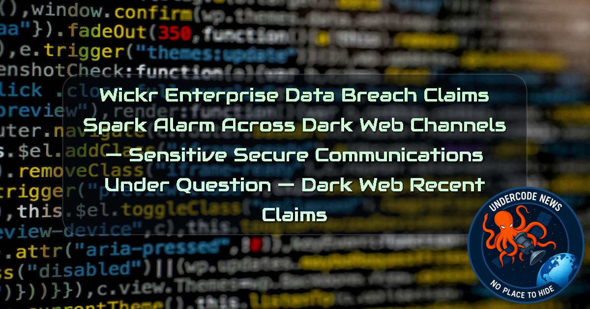 Wickr Enterprise Data Breach Claims Spark Alarm Across Dark Web Channels — Sensitive Secure Communications Under Question — Dark Web recent claims + Video