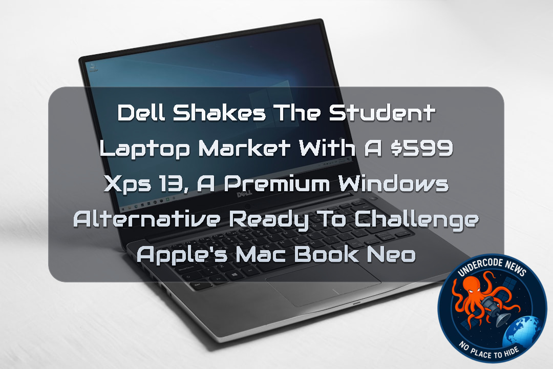 Dell Shakes the Student Laptop Market with a 99 XPS 13, A Premium Windows Alternative Ready to Challenge Apple’s MacBook Neo + Video