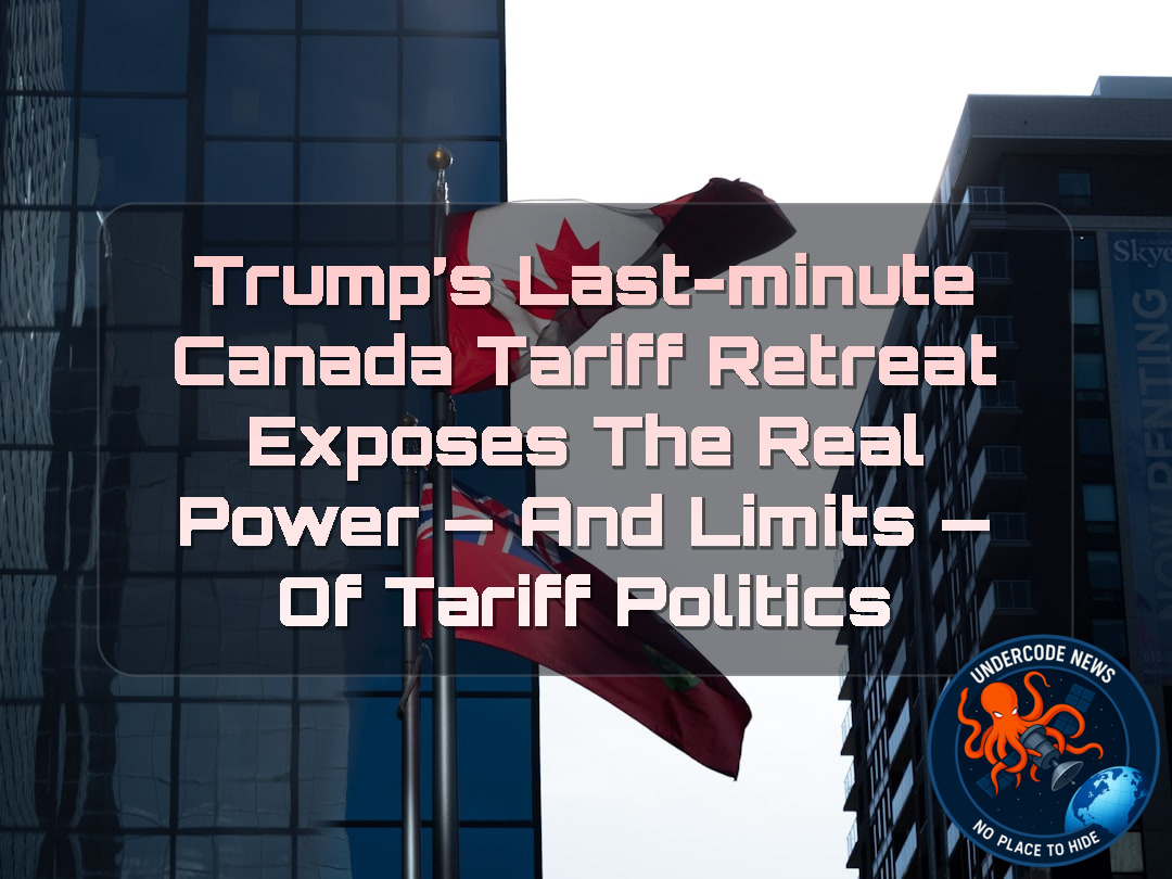 Trump’s Last-Minute Canada Tariff Retreat Exposes the Real Power — and Limits — of Tariff Politics + Video
