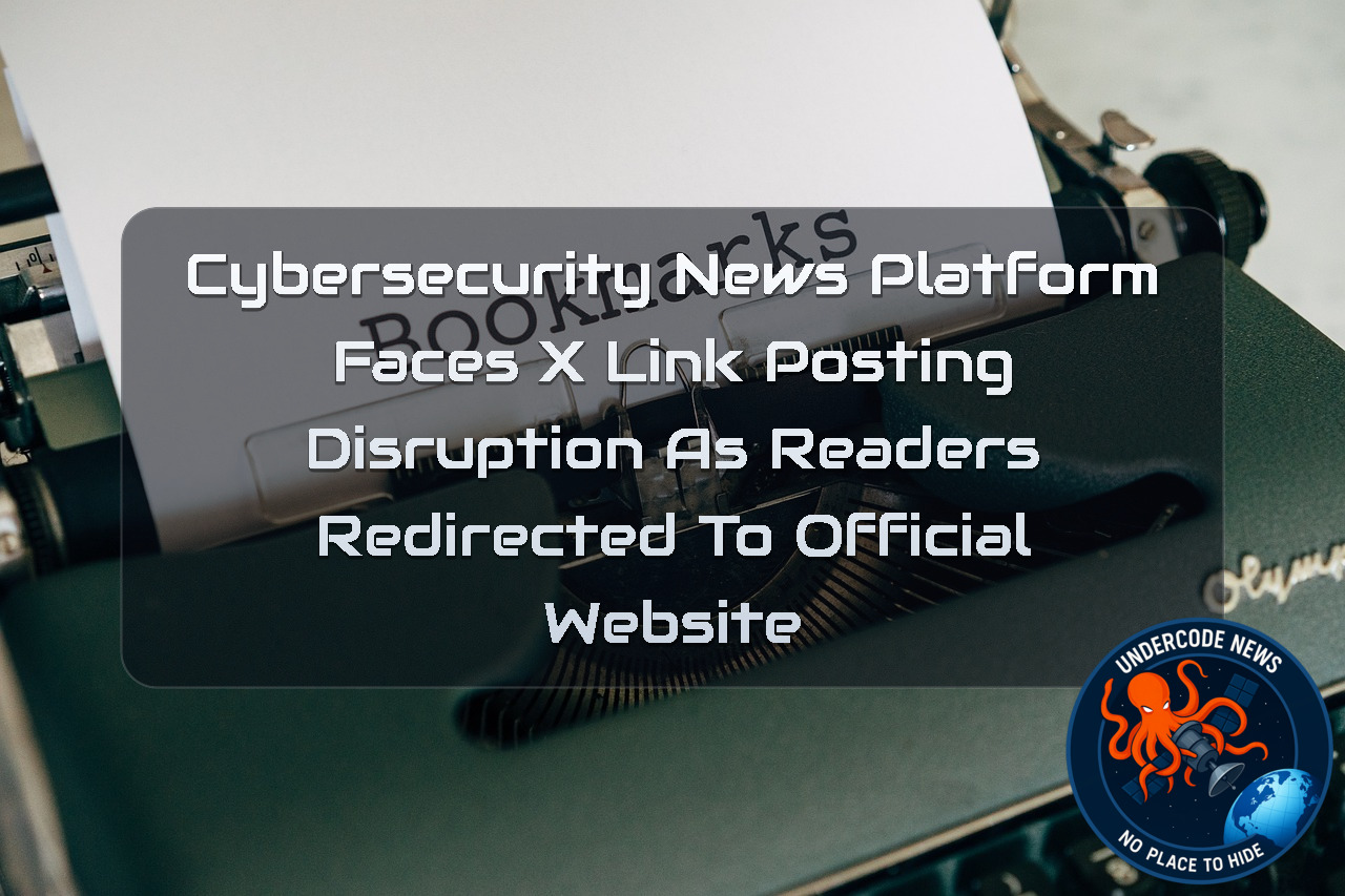 Cybersecurity News Platform Faces X Link Posting Disruption as Readers Redirected to Official Website + Video