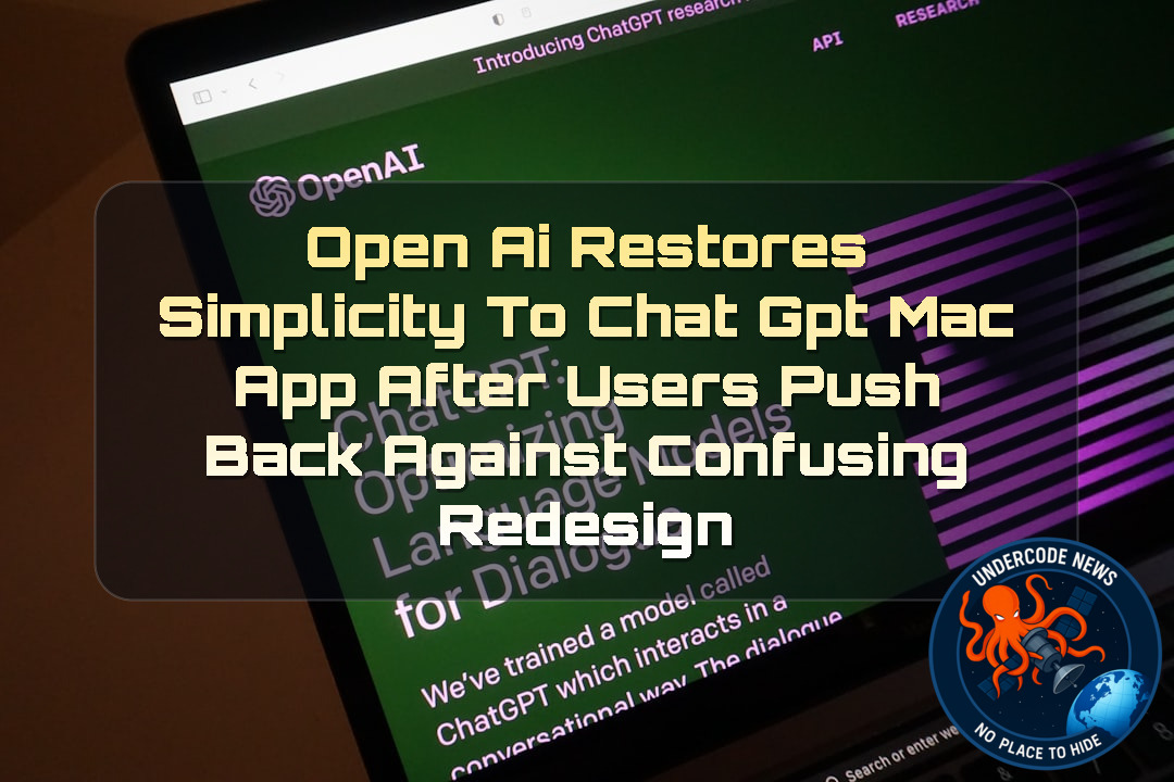 OpenAI Restores Simplicity to ChatGPT Mac App After Users Push Back Against Confusing Redesign + Video