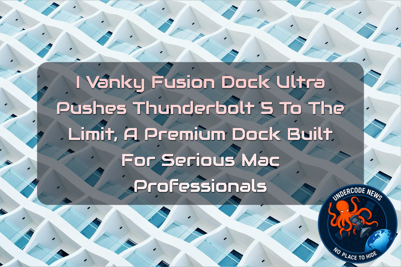iVANKY FusionDock Ultra Pushes Thunderbolt 5 to the Limit, A Premium Dock Built for Serious Mac Professionals + Video