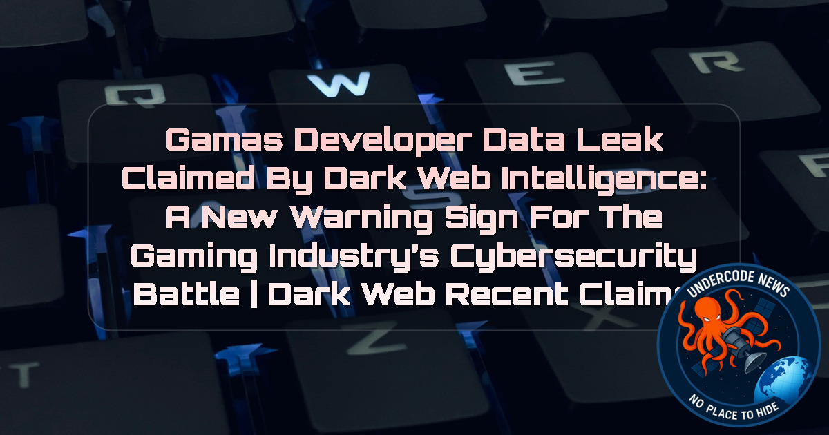 GamasDeveloper Data Leak Claimed by Dark Web Intelligence: A New Warning Sign for the Gaming Industry’s Cybersecurity Battle | Dark Web recent claims + Video
