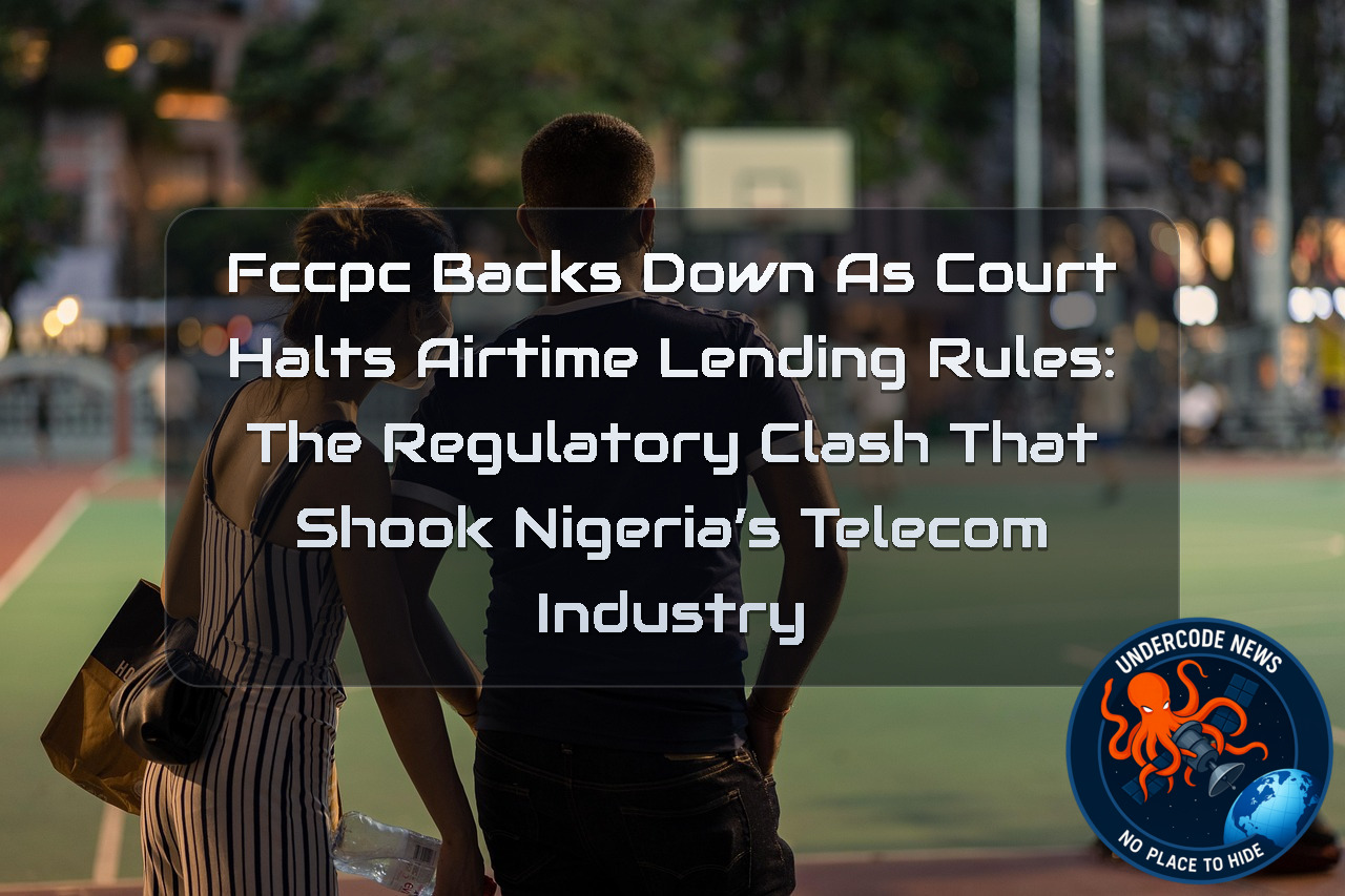 FCCPC Backs Down as Court Halts Airtime Lending Rules: The Regulatory Clash That Shook Nigeria’s Telecom Industry + Video
