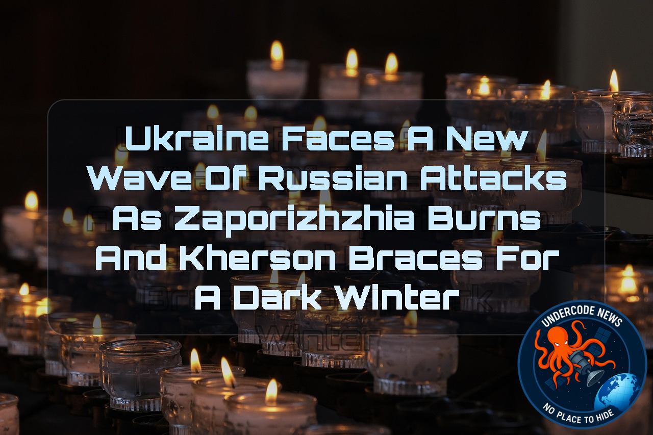 Ukraine Faces a New Wave of Russian Attacks as Zaporizhzhia Burns and Kherson Braces for a Dark Winter + Video