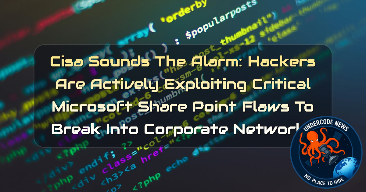 CISA Sounds the Alarm: Hackers Are Actively Exploiting Critical Microsoft SharePoint Flaws to Break Into Corporate Networks + Video