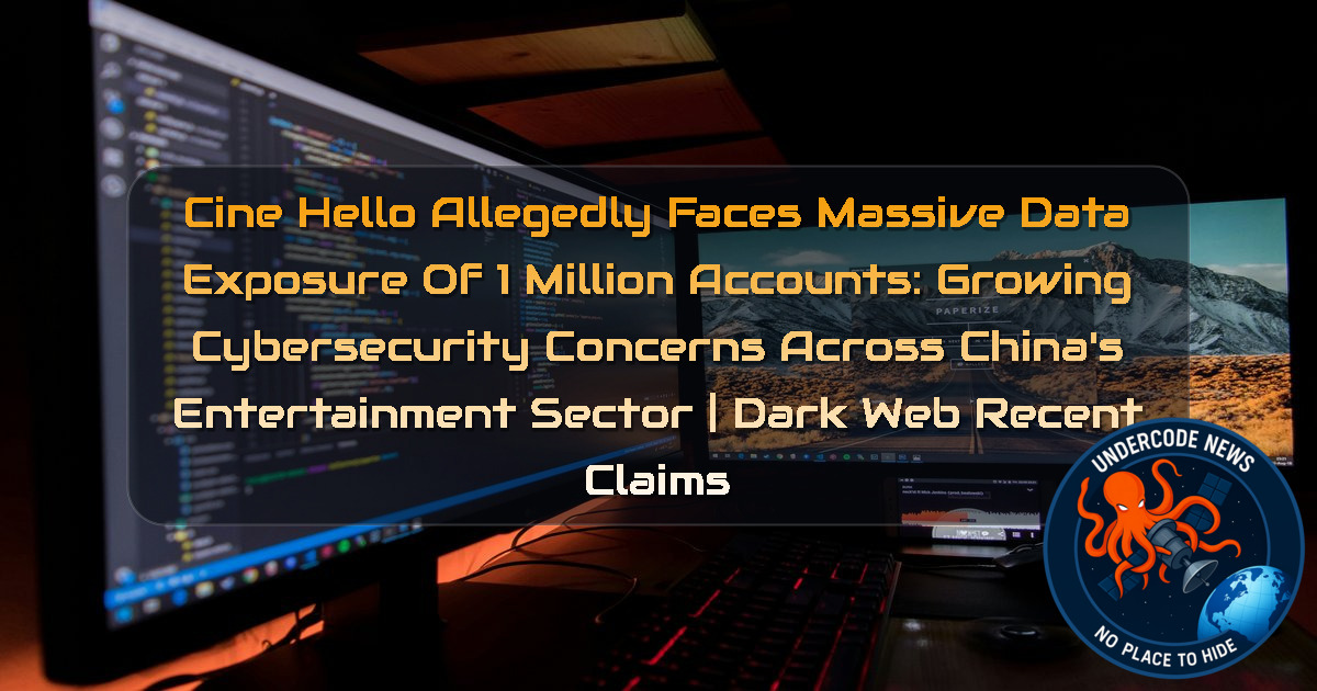 CineHello Allegedly Faces Massive Data Exposure of 1 Million Accounts: Growing Cybersecurity Concerns Across China’s Entertainment Sector | Dark Web recent claims + Video